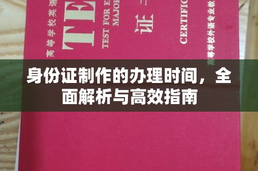 营口身份证制作的办理时间，全面解析与高效指南