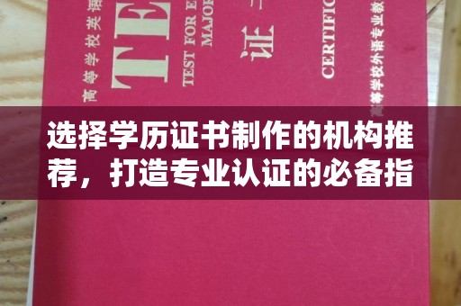 营口选择学历证书制作的机构推荐，打造专业认证的必备指南